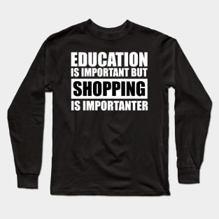 education is important but shopping is importanter cute gift idea for men women and kids Long Sleeve T-Shirt